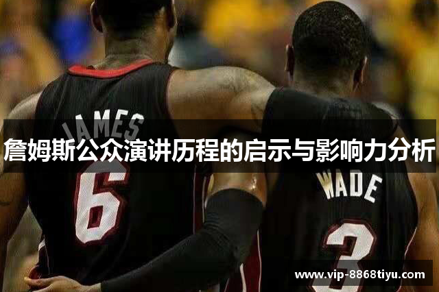 詹姆斯公众演讲历程的启示与影响力分析 詹姆斯公众演讲历程的启示与影响力分析