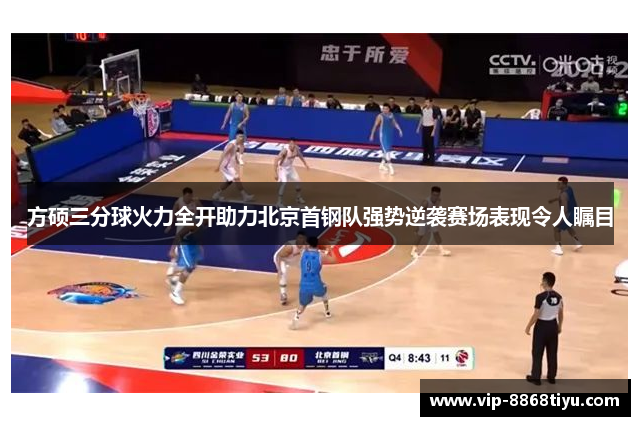 方硕三分球火力全开助力北京首钢队强势逆袭赛场表现令人瞩目 方硕三分球火力全开助力北京首钢队强势逆袭赛场表现令人瞩目