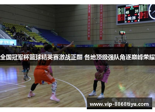全国冠军杯篮球精英赛激战正酣 各地顶级强队角逐巅峰荣耀 全国冠军杯篮球精英赛激战正酣 各地顶级强队角逐巅峰荣耀