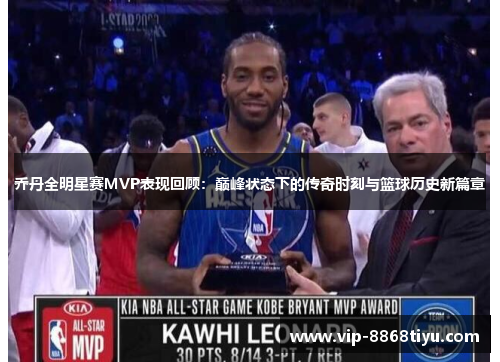 乔丹全明星赛MVP表现回顾:巅峰状态下的传奇时刻与篮球历史新篇章 乔丹全明星赛MVP表现回顾:巅峰状态下的传奇时刻与篮球历史新篇章