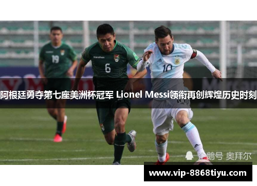 阿根廷勇夺第七座美洲杯冠军 Lionel Messi领衔再创辉煌历史时刻