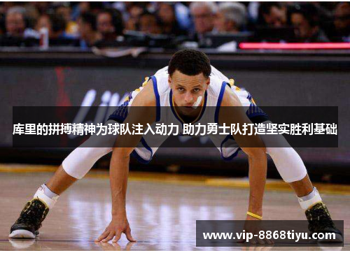 库里的拼搏精神为球队注入动力 助力勇士队打造坚实胜利基础 库里的拼搏精神为球队注入动力 助力勇士队打造坚实胜利基础