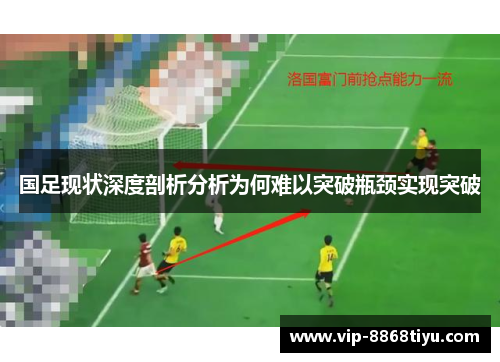 国足现状深度剖析分析为何难以突破瓶颈实现突破 国足现状深度剖析分析为何难以突破瓶颈实现突破