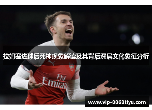 拉姆塞进球后死神现象解读及其背后深层文化象征分析
