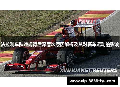 法拉利车队违规背后深层次原因解析及其对赛车运动的影响