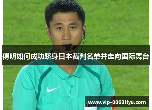 傅明如何成功跻身日本裁判名单并走向国际舞台