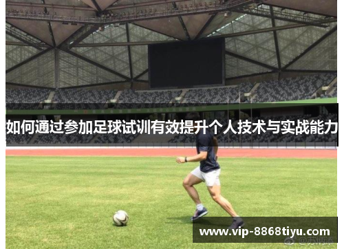 如何通过参加足球试训有效提升个人技术与实战能力 如何通过参加足球试训有效提升个人技术与实战能力
