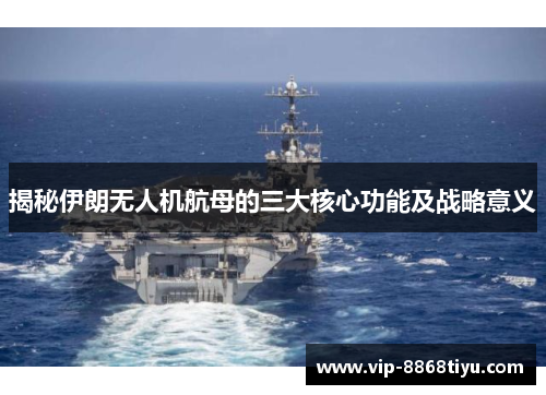 揭秘伊朗无人机航母的三大核心功能及战略意义 揭秘伊朗无人机航母的三大核心功能及战略意义