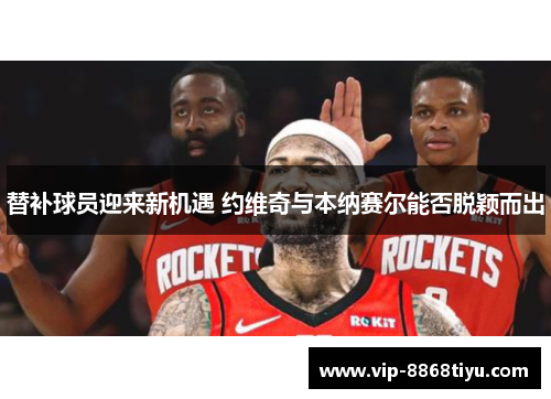 替补球员迎来新机遇 约维奇与本纳赛尔能否脱颖而出