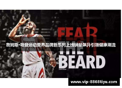 詹姆斯·哈登运动营养品牌新系列上线销量飙升引领健康潮流
