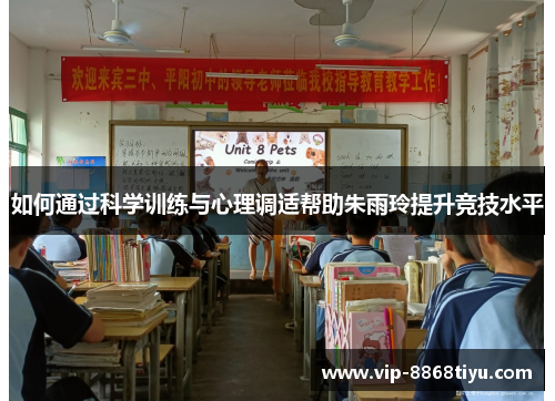 如何通过科学训练与心理调适帮助朱雨玲提升竞技水平 如何通过科学训练与心理调适帮助朱雨玲提升竞技水平