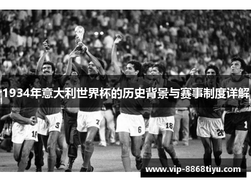 1934年意大利世界杯的历史背景与赛事制度详解 1934年意大利世界杯的历史背景与赛事制度详解