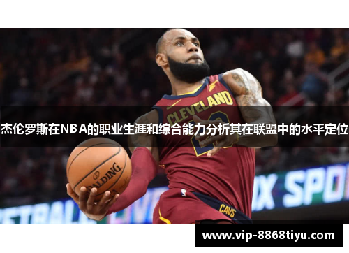 杰伦罗斯在NBA的职业生涯和综合能力分析其在联盟中的水平定位 杰伦罗斯在NBA的职业生涯和综合能力分析其在联盟中的水平定位