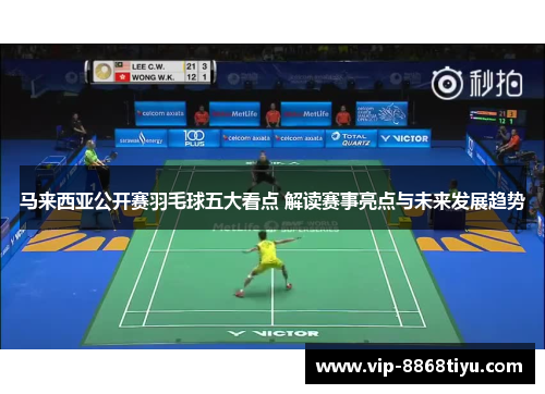 马来西亚公开赛羽毛球五大看点 解读赛事亮点与未来发展趋势 马来西亚公开赛羽毛球五大看点 解读赛事亮点与未来发展趋势