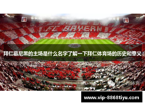 拜仁慕尼黑的主场是什么名字了解一下拜仁体育场的历史和意义