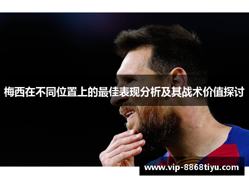 梅西在不同位置上的最佳表现分析及其战术价值探讨